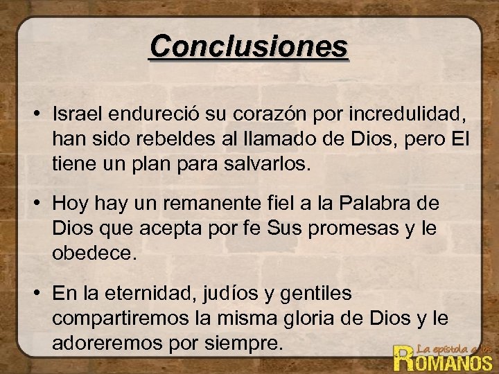 Conclusiones • Israel endureció su corazón por incredulidad, han sido rebeldes al llamado de