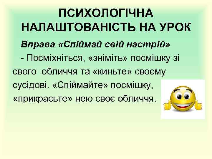 ПСИХОЛОГІЧНА НАЛАШТОВАНІСТЬ НА УРОК Вправа «Спіймай свій настрій» - Посміхніться, «зніміть» посмішку зі свого