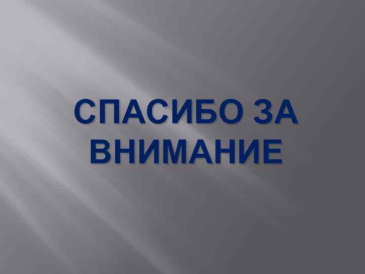 СПАСИБО ЗА ВНИМАНИЕ 