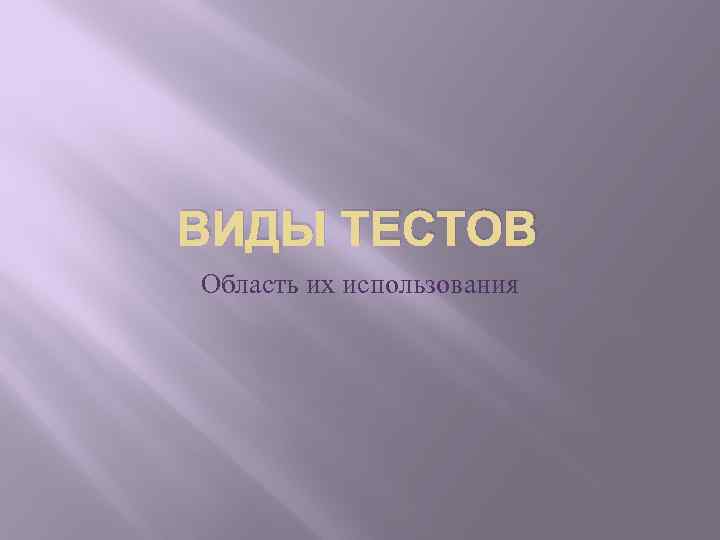 ВИДЫ ТЕСТОВ Область их использования 