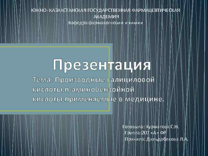 ЮЖНО- КАЗАХСТАНСКАЯ ГОСУДАРСТВЕННАЯ ФАРМАЦЕВТИЧЕСКАЯ АКАДЕМИЯ Кафедра фармакогнозии и химии Презентация Тема: Производные салициловой кислоты,