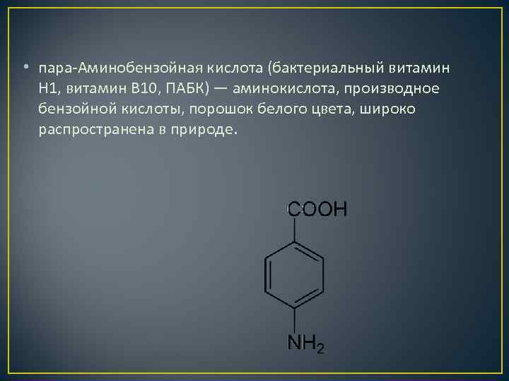  • пара-Аминобензойная кислота (бактериальный витамин H 1, витамин B 10, ПАБК) — аминокислота,