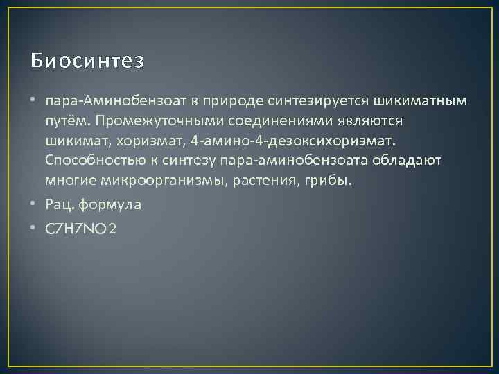 Биосинтез • пара-Аминобензоат в природе синтезируется шикиматным путём. Промежуточными соединениями являются шикимат, хоризмат, 4