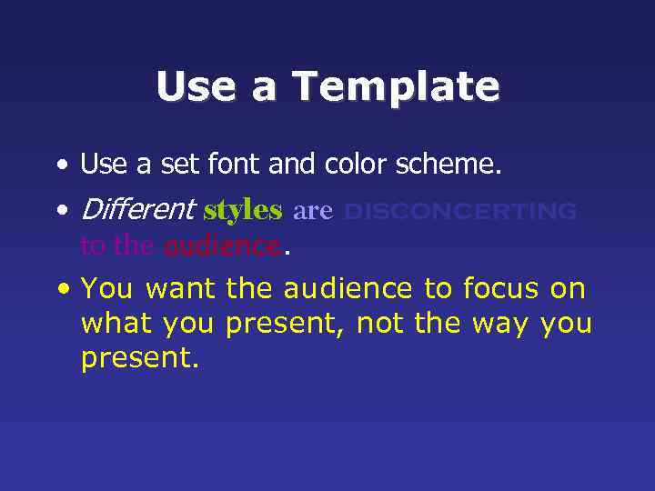 Use a Template • Use a set font and color scheme. • Different styles