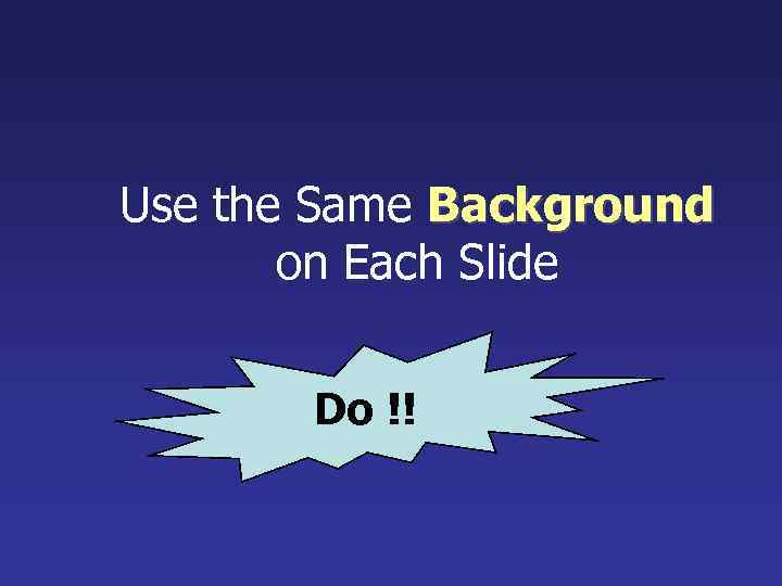 Use the Same Background on Each Slide Do !! 