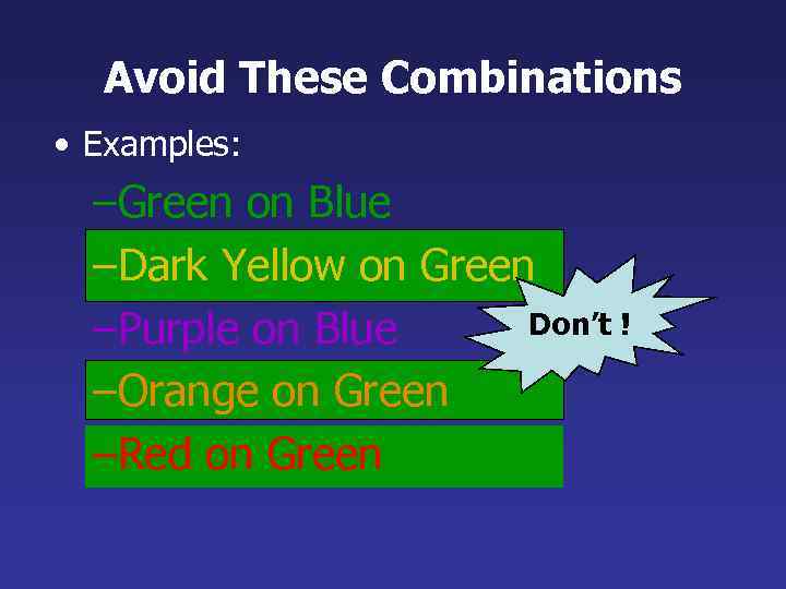 Avoid These Combinations • Examples: –Green on Blue –Dark Yellow on Green Don’t !