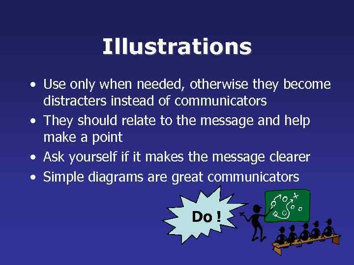 Illustrations • Use only when needed, otherwise they become distracters instead of communicators •
