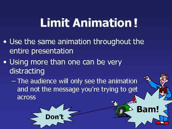 Limit Animation ! • Use the same animation throughout the entire presentation • Using