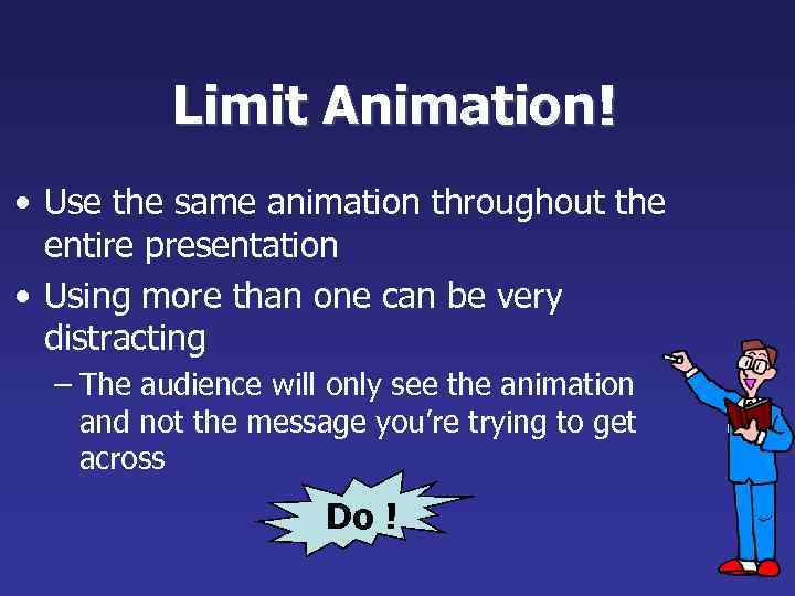 Limit Animation ! • Use the same animation throughout the entire presentation • Using