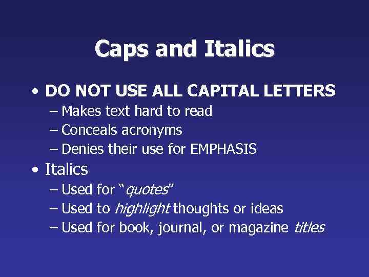 Caps and Italics • DO NOT USE ALL CAPITAL LETTERS – Makes text hard
