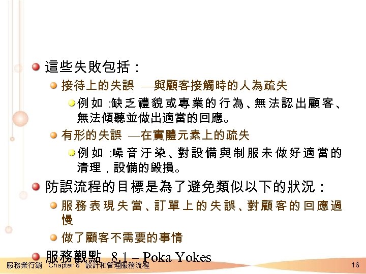 這些失敗包括： 接待上的失誤 —與顧客接觸時的人為疏失 例如： 乏禮貌或專業的行為、 法認出顧客、 缺 無 無法傾聽並做出適當的回應。 有形的失誤 —在實體元素上的疏失 例如： 音汙染、 設備與制服未做好適當的