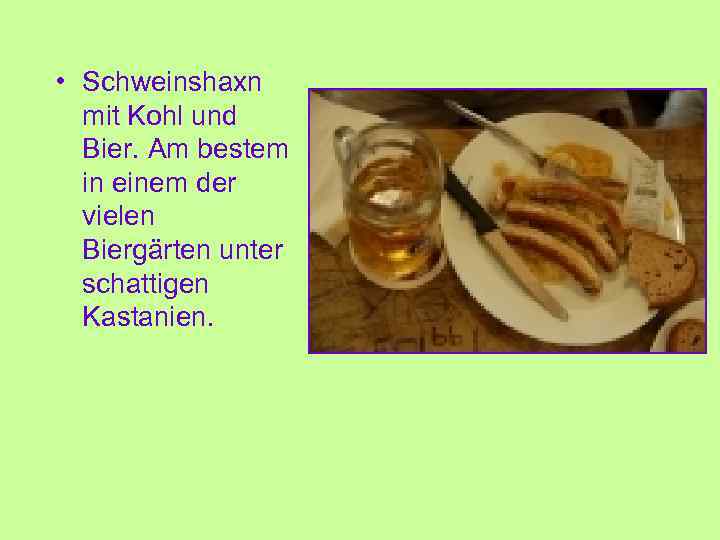  • Schweinshaxn mit Kohl und Bier. Am bestem in einem der vielen Biergärten