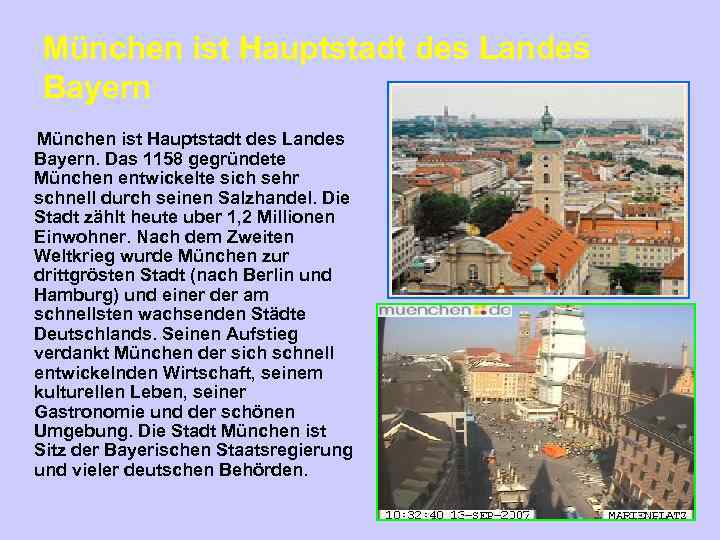 München ist Hauptstadt des Landes Bayern. Das 1158 gegründete München entwickelte sich sehr schnell