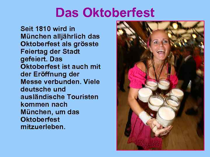 Das Oktoberfest Seit 1810 wird in München alljährlich das Oktoberfest als grösste Feiertag der