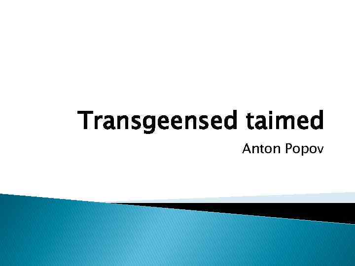 Transgeensed taimed Anton Popov 