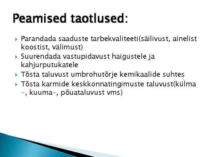 Peamised taotlused: Parandada saaduste tarbekvaliteeti(säilivust, ainelist koostist, välimust) Suurendada vastupidavust haigustele ja kahjurputukatele Tõsta