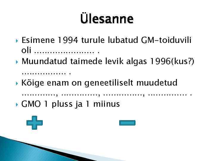Ülesanne Esimene 1994 turule lubatud GM-toiduvili oli. . . Muundatud taimede levik algas 1996(kus?