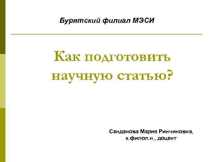 Бурятский филиал МЭСИ Как подготовить научную статью? Санданова Мария Ринчиновна, к. филол. н. ,