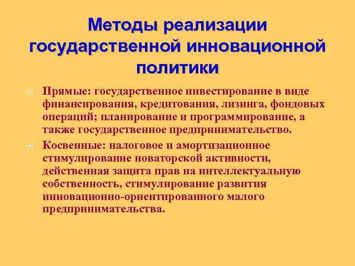 Методы реализации государственной инновационной политики Прямые: государственное инвестирование в виде финансирования, кредитования, лизинга, фондовых