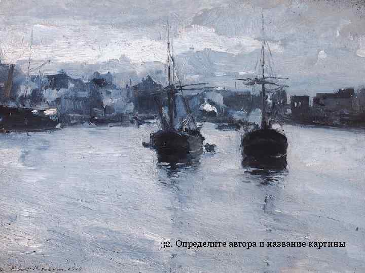 32. Определите автора и название картины 