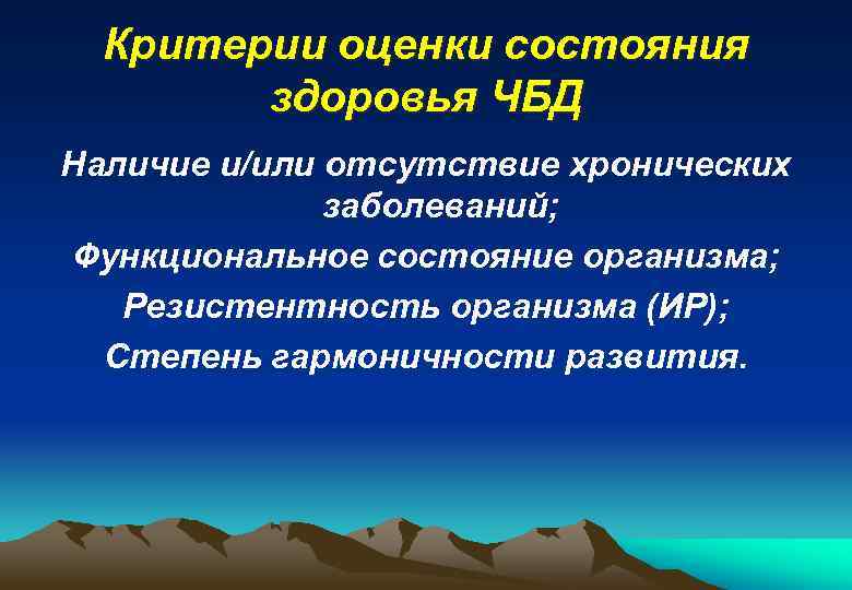 Критерии оценки состояния здоровья ЧБД Наличие и/или отсутствие хронических заболеваний; Функциональное состояние организма; Резистентность