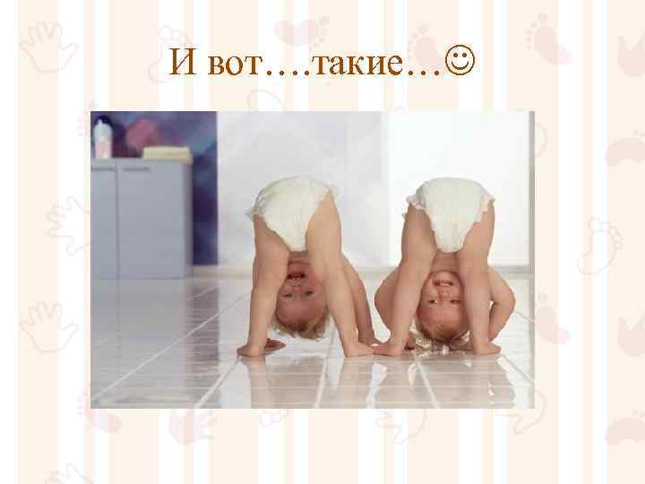 И вот…. такие… 