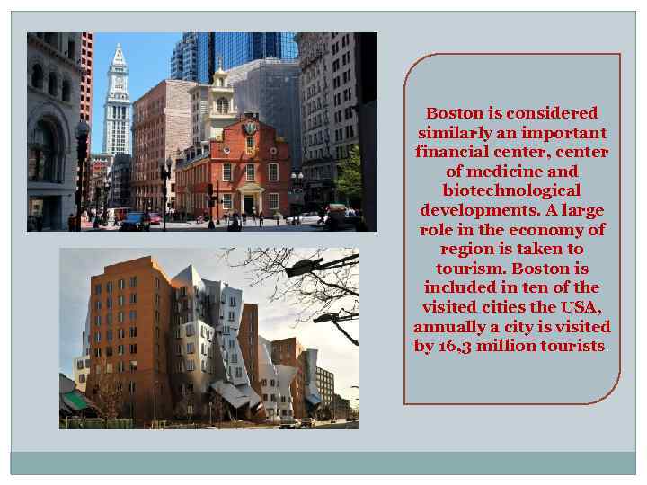 Boston is considered similarly an important financial center, center of medicine and biotechnological developments.