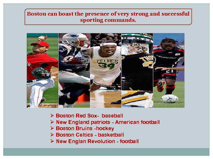 Boston can boast the presence of very strong and successful sporting commands. Ø Boston