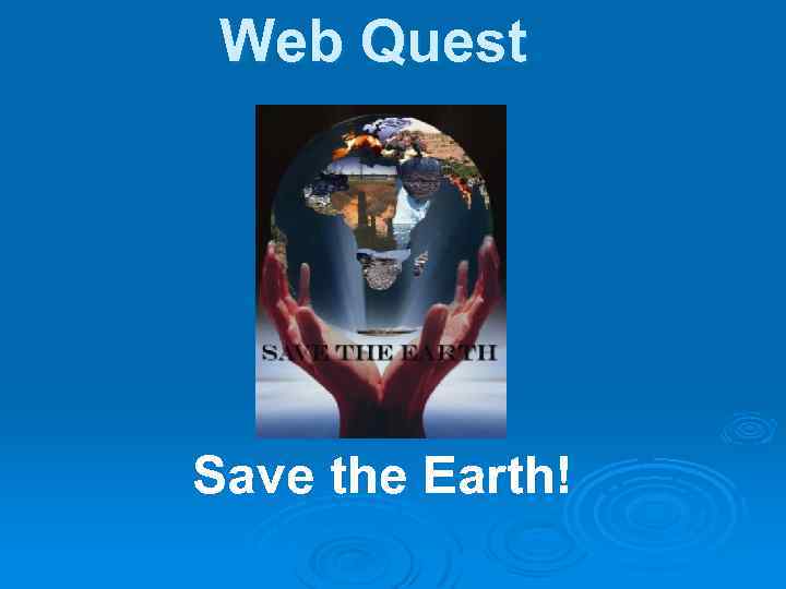 Web Quest Save the Earth! 