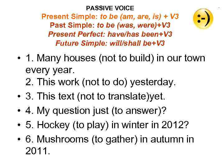 PASSIVE VOICE Present Simple: to be (am, are, is) + V 3 Past Simple: