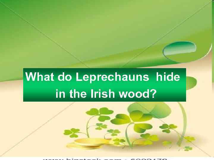 What do Leprechauns hide in the Irish wood? 