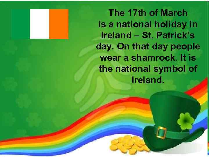 The 17 th of March is a national holiday in Ireland – St. Patrick’s