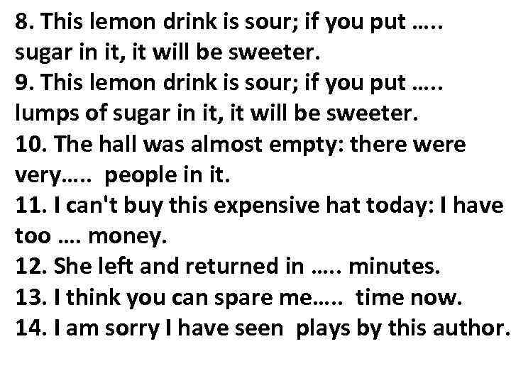 8. This lemon drink is sour; if you put …. . sugar in it,