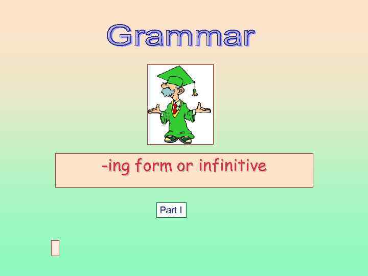 -ing form or infinitive Part I 