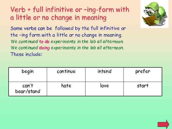 Verb + full infinitive or –ing-form with a little or no change in meaning
