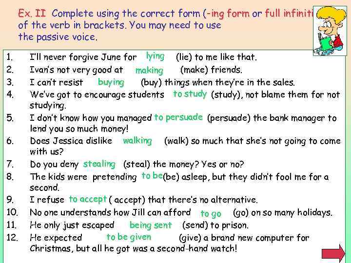 Ex. II Complete using the correct form (-ing form or full infinitive) infinitive of