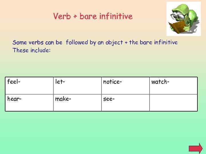 Verb + bare infinitive Some verbs can be followed by an object + the