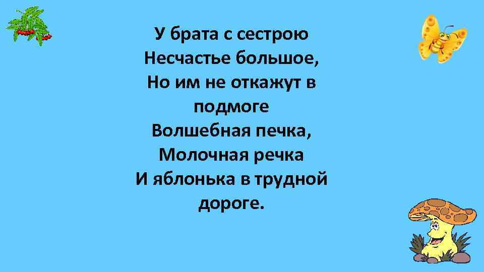 У брата с сестрою Несчастье большое, Но им не откажут в подмоге Волшебная печка,