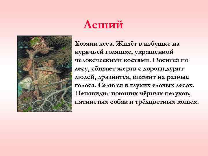 Леший Хозяин леса. Живёт в избушке на курячьей голяшке, украшенной человеческими костями. Носится по