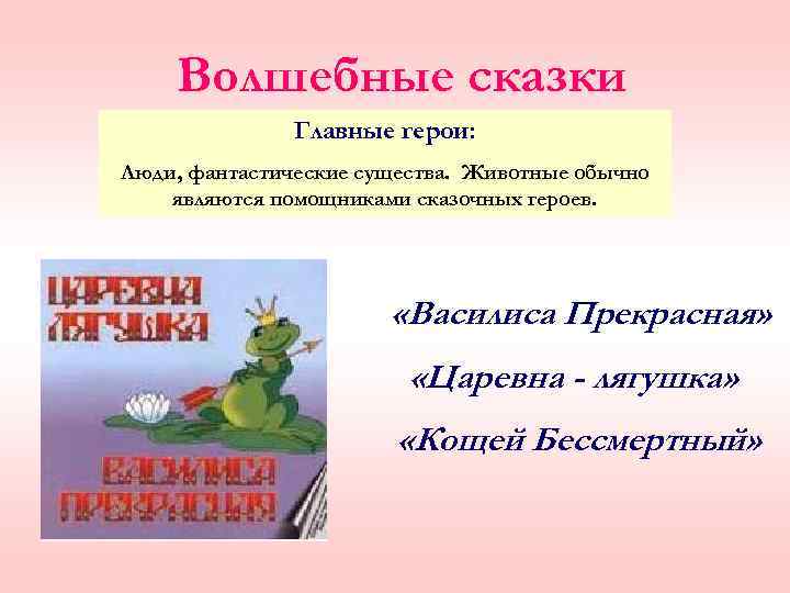 Волшебные сказки Главные герои: Люди, фантастические существа. Животные обычно являются помощниками сказочных героев. «Василиса