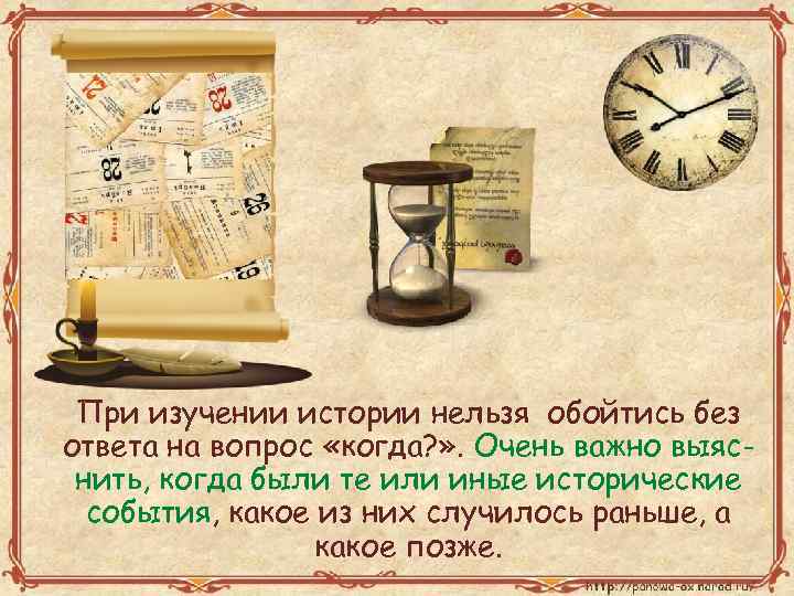 При изучении истории нельзя обойтись без ответа на вопрос «когда? » . Очень важно