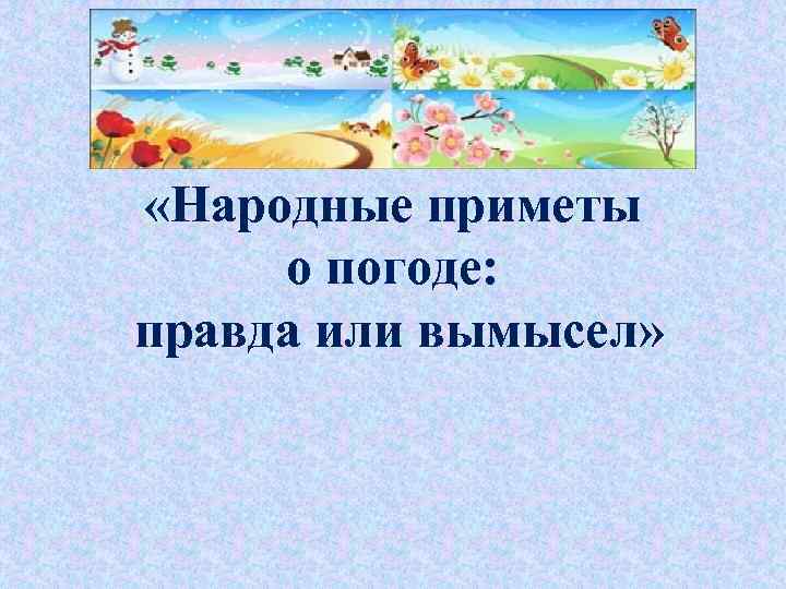  «Народные приметы о погоде: правда или вымысел» 