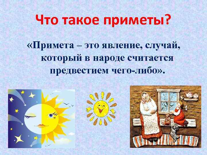 Что такое приметы? «Примета – это явление, случай, который в народе считается предвестием чего-либо»