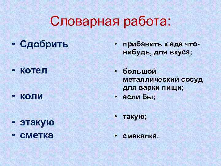 Словарная работа: • Сдобрить • прибавить к еде что нибудь, для вкуса; • котел