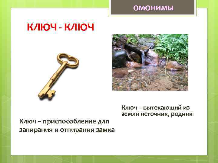 омонимы КЛЮЧ - КЛЮЧ Ключ – приспособление для запирания и отпирания замка Ключ –