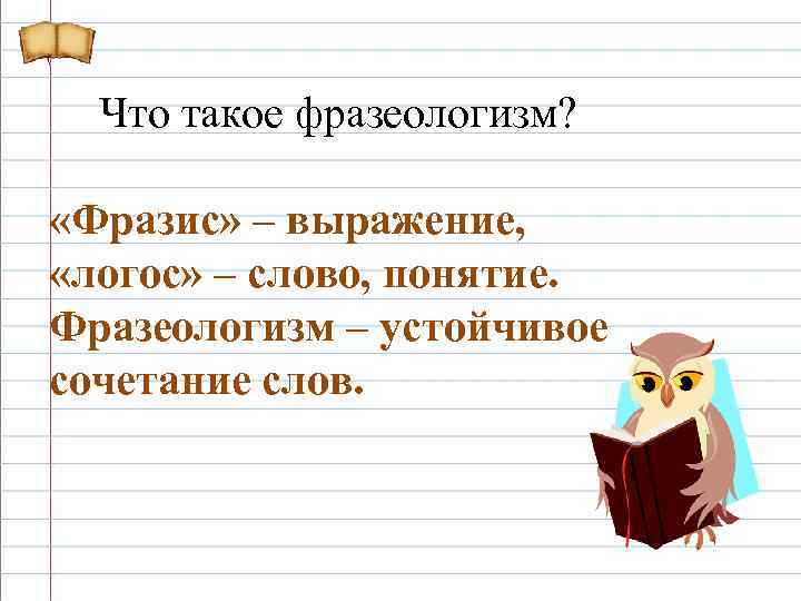 Что такое фразеологизм? «Фразис» – выражение, «логос» – слово, понятие. Фразеологизм – устойчивое сочетание
