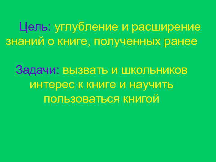 Цель: углубление и расширение знаний о книге, полученных ранее Задачи: вызвать и школьников интерес