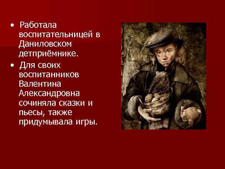  • Работала воспитательницей в Даниловском детприёмнике. • Для своих воспитанников Валентина Александровна сочиняла