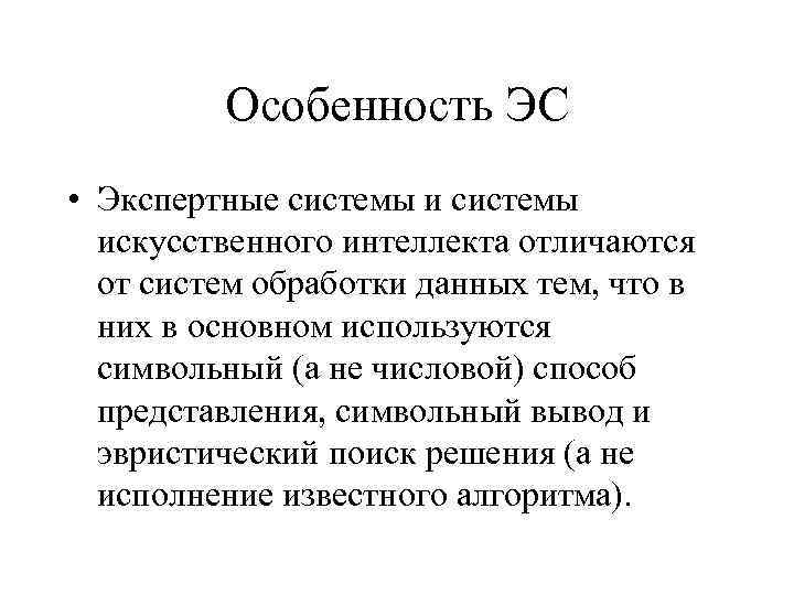 Особенность ЭС • Экспертные системы искусственного интеллекта отличаются от систем обработки данных тем, что