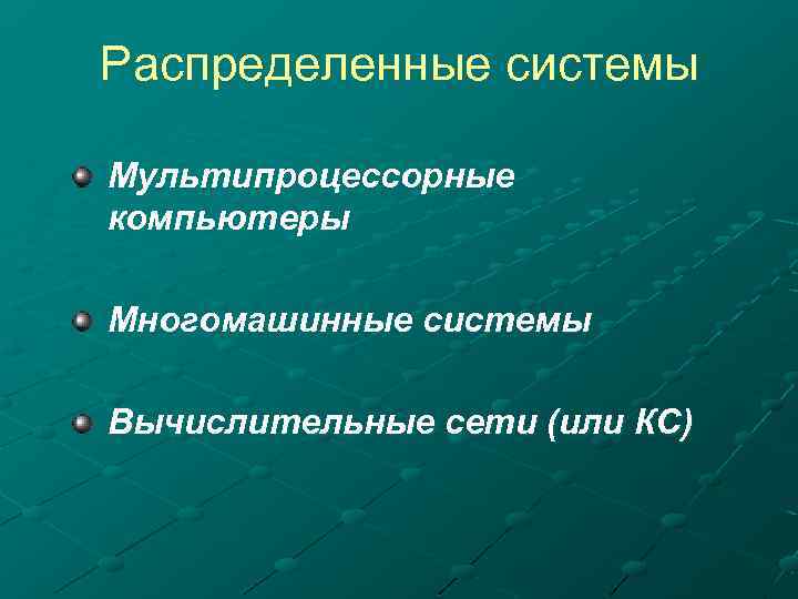 Распределенные системы Мультипроцессорные компьютеры Многомашинные системы Вычислительные сети (или КС) 